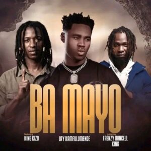 JAY KAMFULUMENDE FT KING KIZO X FRENZY DANCELL KING – BA MAYO Mp3 Download